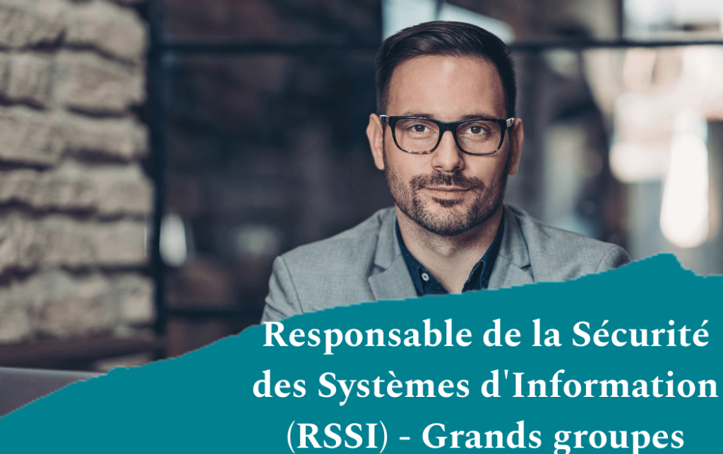 Responsable de la Sécurité des Systèmes d'Information (RSSI) - Grands groupes