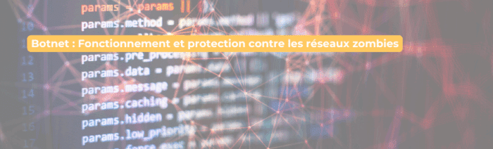Botnet : Fonctionnement et protection contre les réseaux zombies
