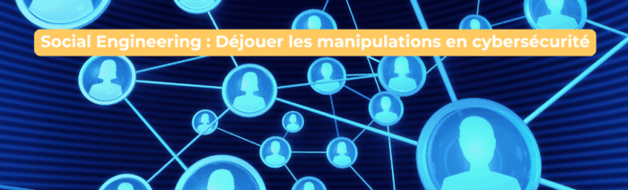 Social Engineering : Déjouer les manipulations en cybersécurité