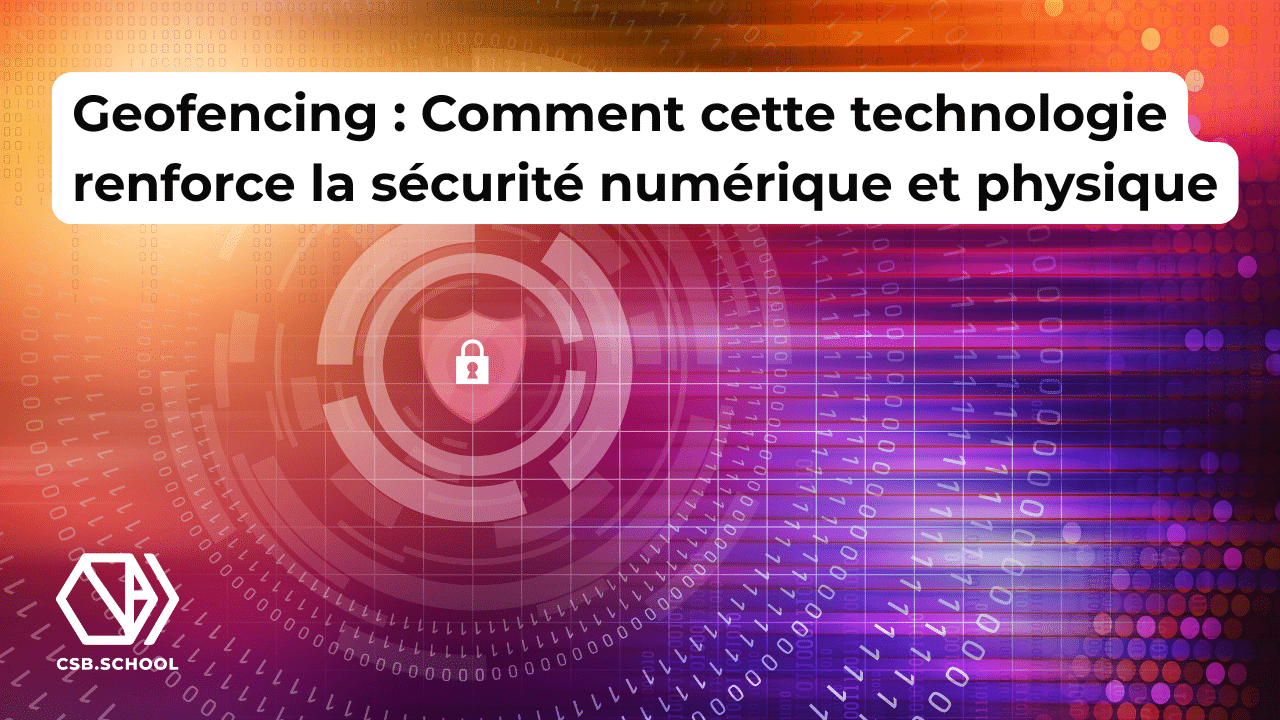 Geofencing : Comment cette technologie renforce la sécurité numérique et physique