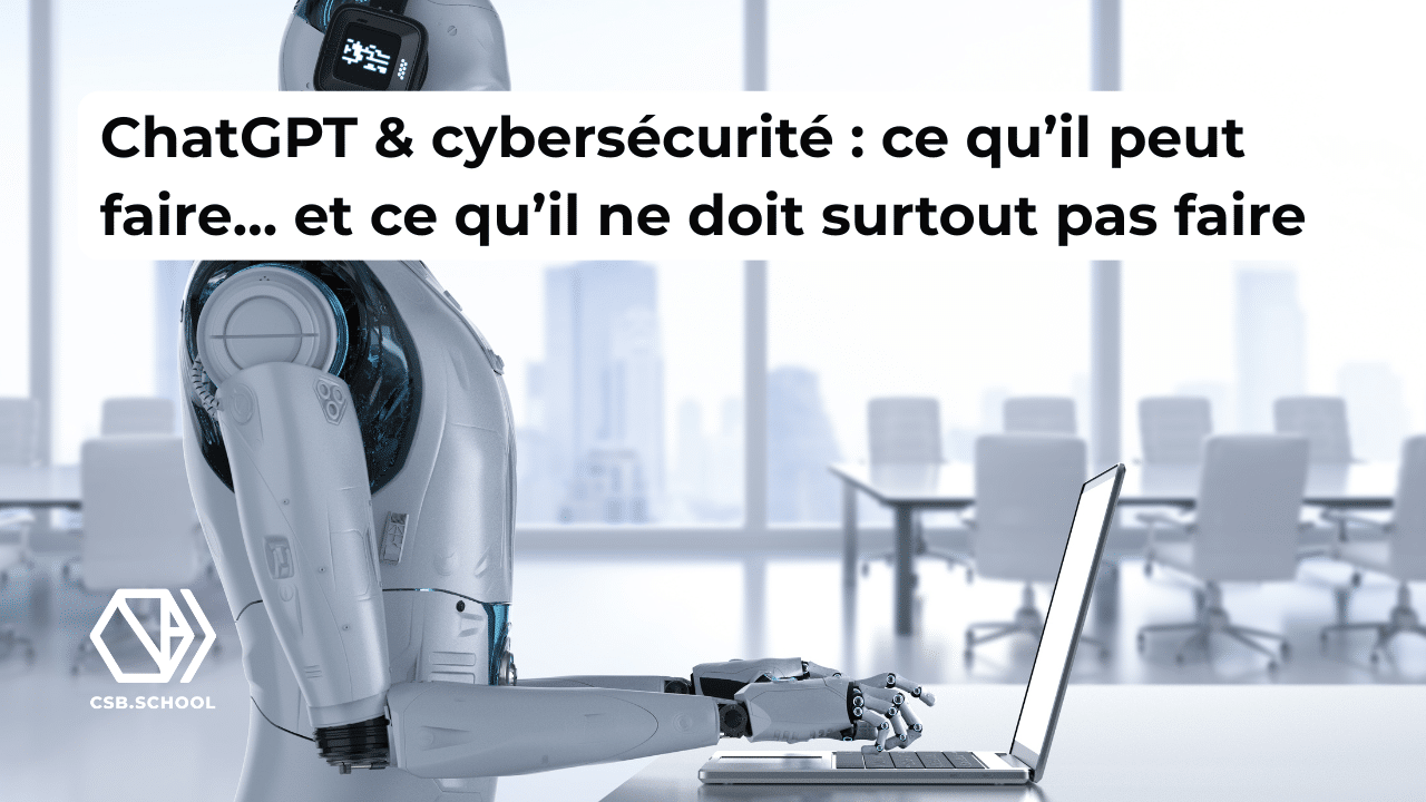 ChatGPT & cybersécurité : ce qu’il peut faire… et ce qu’il ne doit surtout pas faire