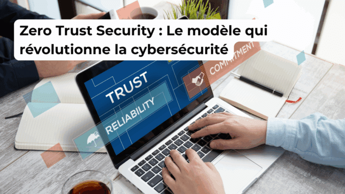 Zero Trust Security : Le modèle qui révolutionne la cybersécurité