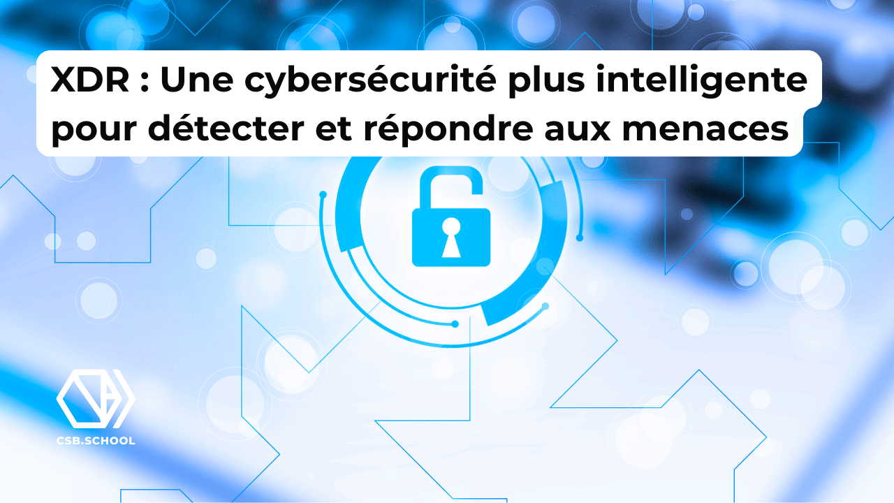 XDR : Une cybersécurité plus intelligente pour détecter et répondre aux menaces
